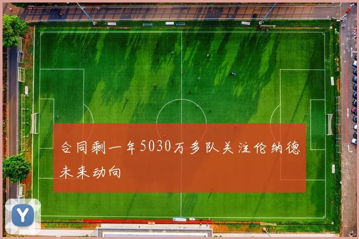 合同剩一年5030万多队关注伦纳德未来动向